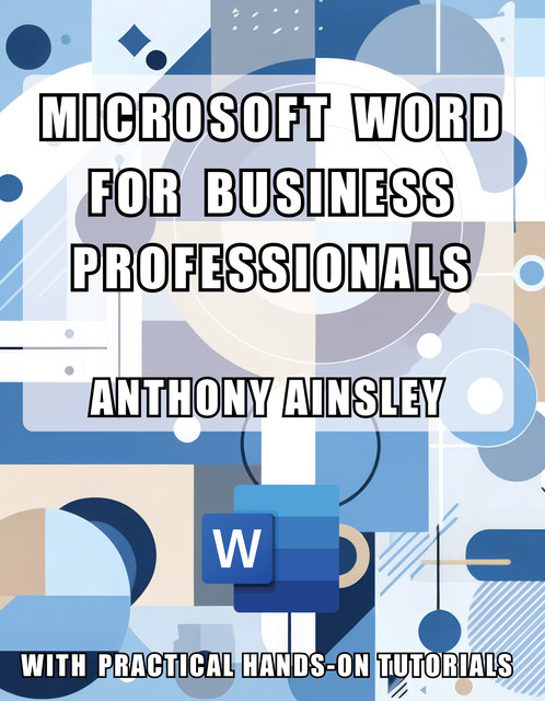 Microsoft Word for Business Professionals, Anthony Ainsley