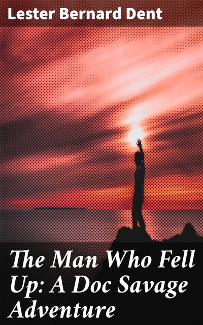 The Man Who Fell Up: A Doc Savage Adventure, Lester Dent