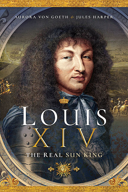 Louis XIV, the Real Sun King, Aurora von Goeth, Jules Harper