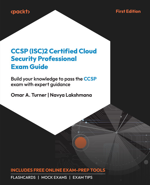 CCSP (ISC)2 Certified Cloud Security Professional Exam Guide, Navya Lakshmana, Omar A. Turner