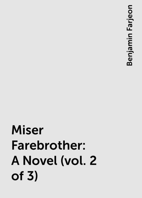 Miser Farebrother: A Novel (vol. 2 of 3), Benjamin Farjeon
