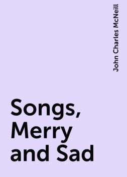 Songs, Merry and Sad, John Charles McNeill