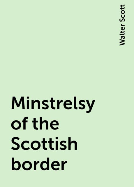 Minstrelsy of the Scottish border, Walter Scott