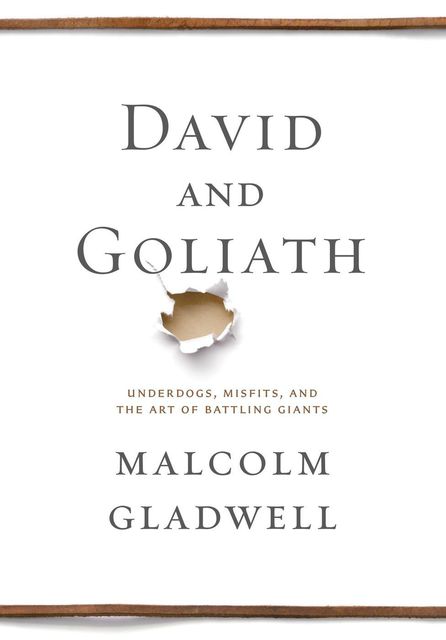 David and Goliath: Underdogs, Misfits, and the Art of Battling Giants, Malcolm Gladwell