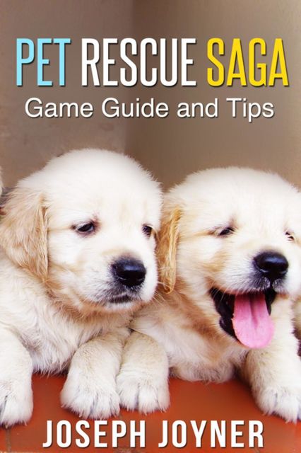 Pet Rescue Saga Game Guide and Tips, Joseph Joyner