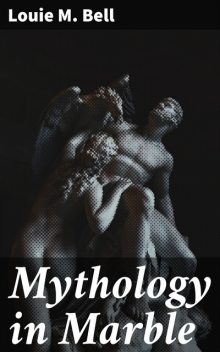 Mythology in Marble, Louie M. Bell