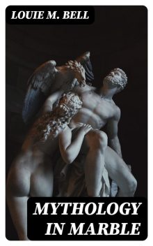 Mythology in Marble, Louie M. Bell
