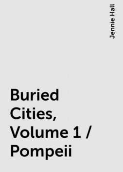 Buried Cities, Volume 1 / Pompeii, Jennie Hall