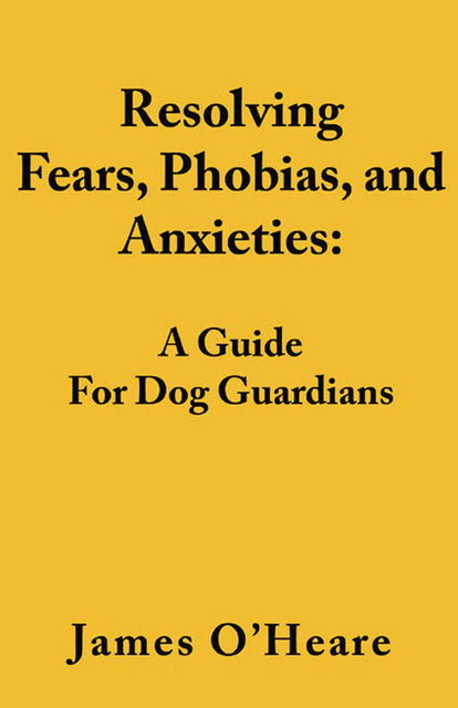 Resolving Fears, Phobias, and Anxieties, James O'Heare
