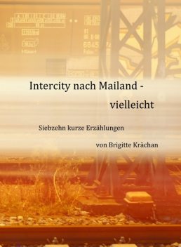 Intercity nach Mailand – vielleicht, Brigitte Krächan