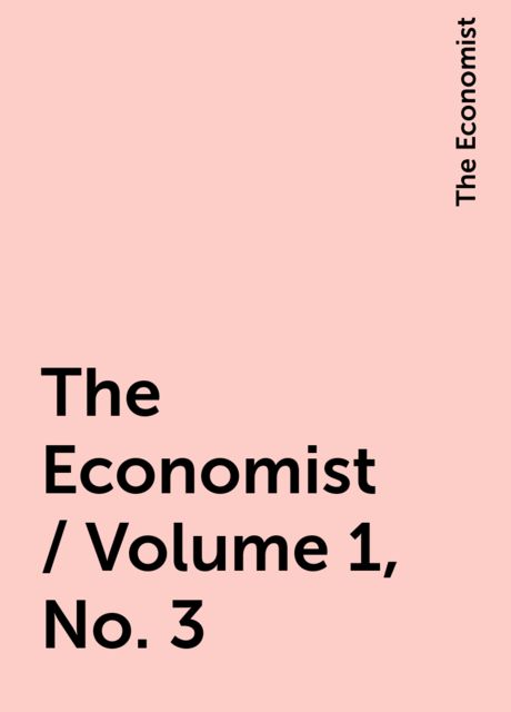 The Economist / Volume 1, No. 3, The Economist