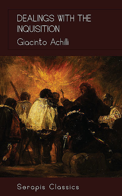 Dealings with the Inquisition (Serapis Classics), Giacinto Achili