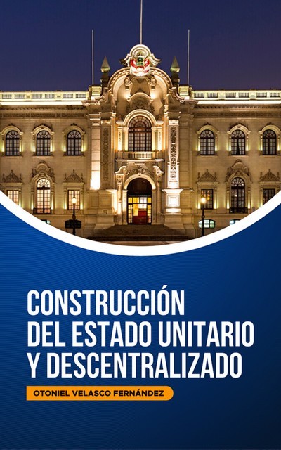 Perú: Construcción del Estado Unitario y Descentralizado, Otoniel Velasco Fernández