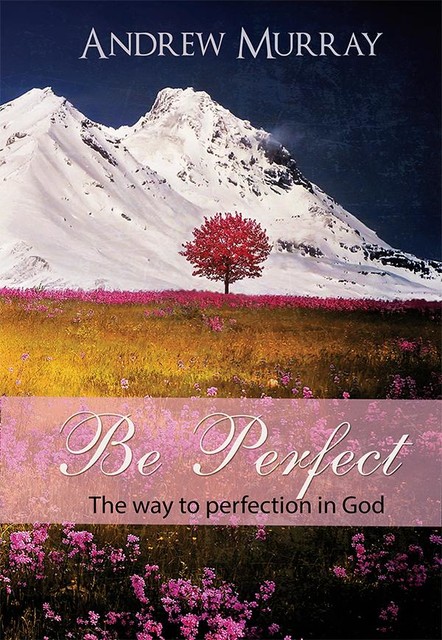 Be Perfect – The way to perfection in God, Andrew Murray