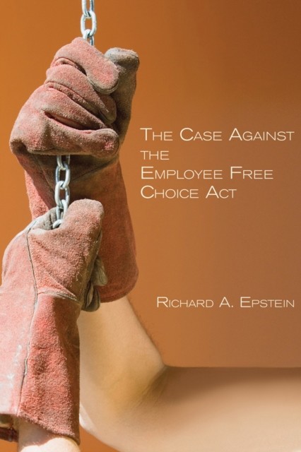 Case Against the Employee Free Choice Act, Richard Epstein