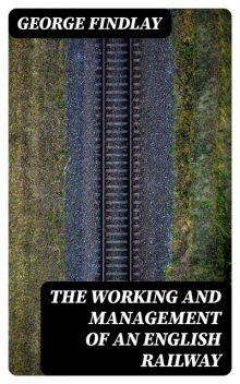 The Working and Management of an English Railway, George Findlay
