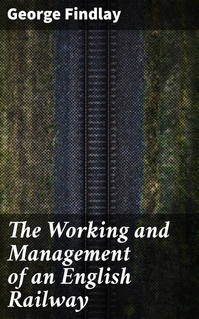 The Working and Management of an English Railway, George Findlay