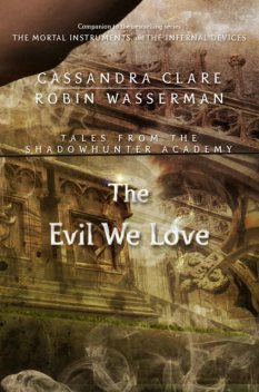 The Evil We Love (Tales from the Shadowhunter Academy Book 5), Cassandra Clare
