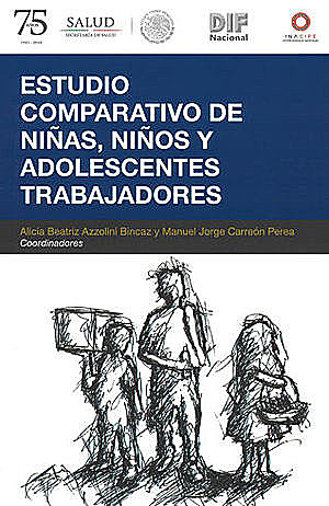 Estudio comparativo de niñas, niños y adolescentes trabajadores, Manuel Jorge Carreón Perea, Alicia Azzolini Bincas