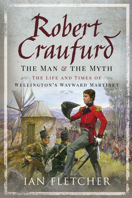 Robert Craufurd: The Man and the Myth, Ian Fletcher