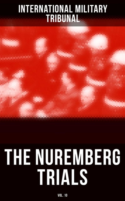 The Nuremberg Trials (Vol.10), International Military Tribunal