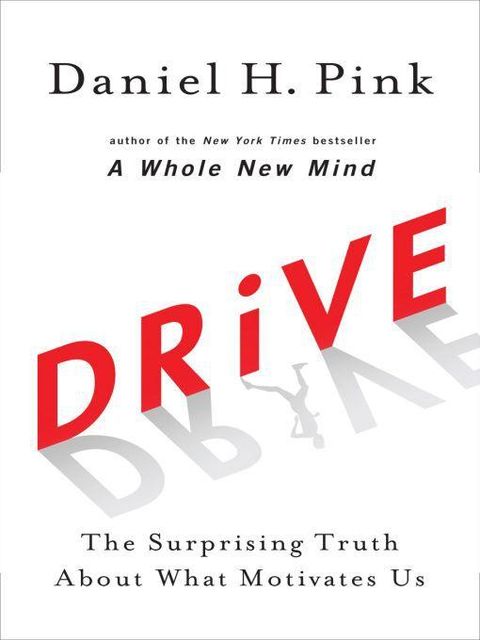 Drive: The Surprising Truth About What Motivates Us, Daniel Pink