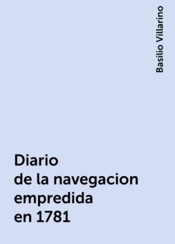 Diario de la navegacion empredida en 1781, Basilio Villarino