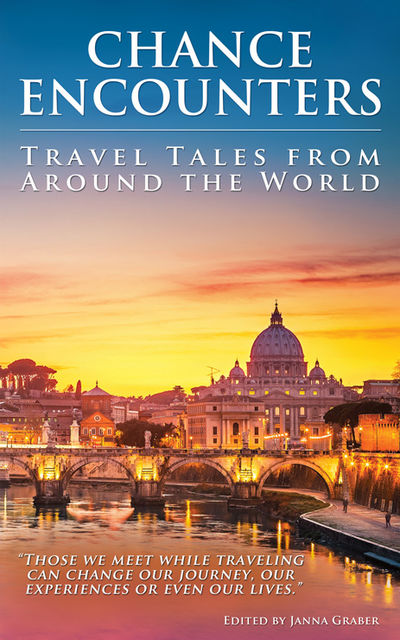 Chance Encounters: Travel Tales from Around the World, Janna Graber