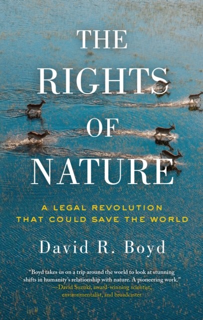 The Rights of Nature: A Legal Revolution That Could Save the World, David Boyd