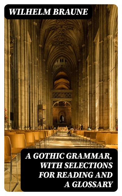 A Gothic Grammar, with selections for reading and a glossary, Wilhelm Braune