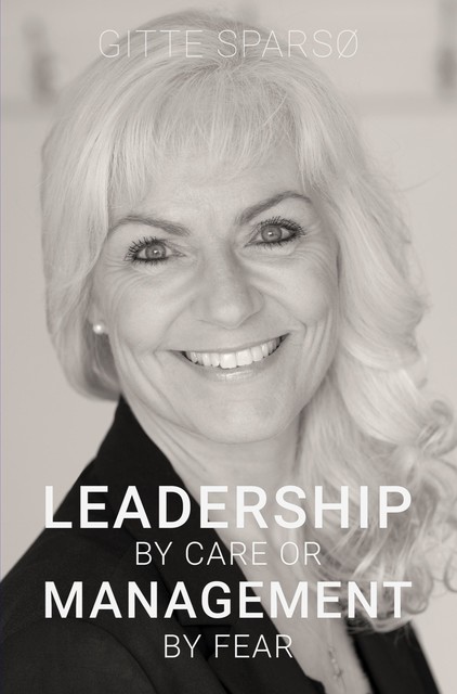 LEADERSHIP BY CARE OR MANAGEMENT BY FEAR, Gitte Sparsø
