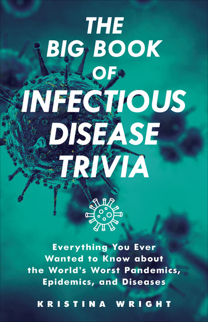 The Big Book of Infectious Disease Trivia, Kristina Wright