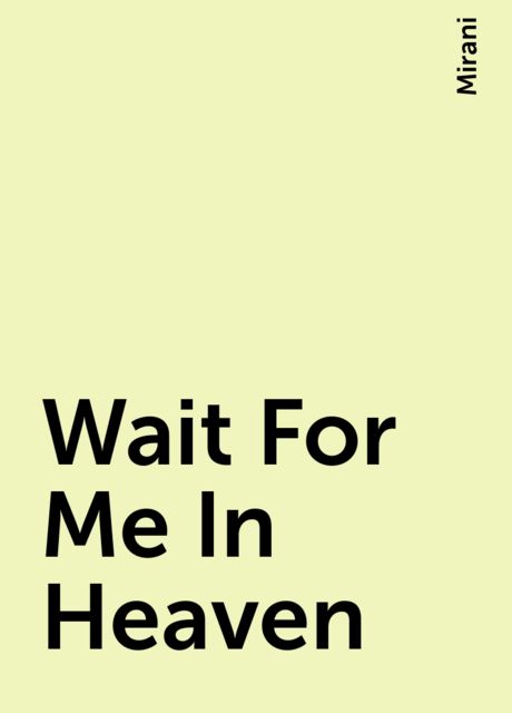 Wait For Me In Heaven, Mirani