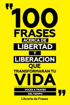 100 Frases Acerca De Libertad Y Liberacion Que Transformaran Tu Vida, Libreria de Frases