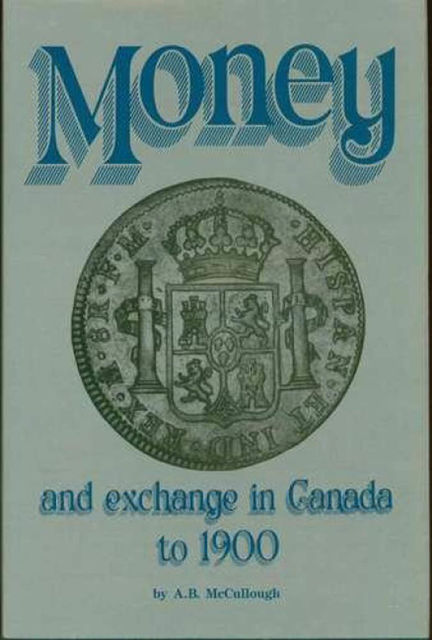 Money and Exchange in Canada to 1900, A.B.McCullough