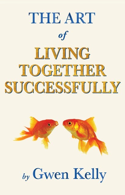 The Art of Living Together Successfully, Gwenieth M.A. Kelly