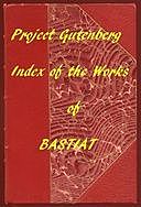 Index of the Project Gutenberg Works of Frédéric Bastiat, Frédéric Bastiat