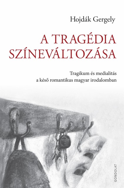 A tragédia színeváltozása. Tragikum és medialitás a késő romantikus magyar irodalomban, Hojdák Gergely