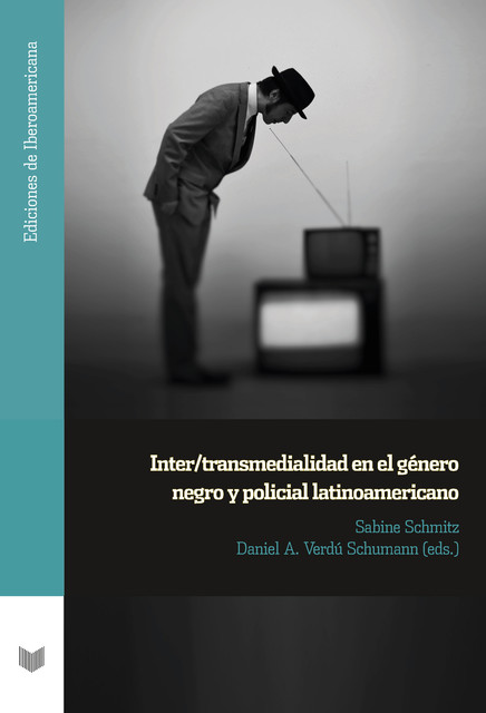 Inter/transmedialidad en el género negro y policial latinoamericano, Sabine Schmitz, Daniel A. Verdú Schumann