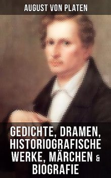 August von Platen: Gedichte, Dramen, Historiografische Werke, Märchen & Biografie, August von Platen