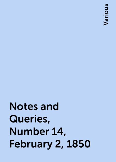 Notes and Queries, Number 14, February 2, 1850, Various