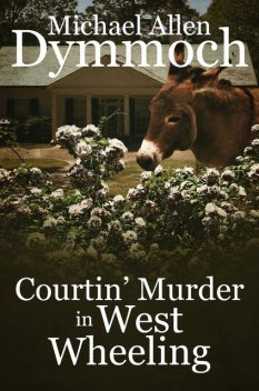 Courtin' Murder in West Wheeling, Michael Allen Dymmoch