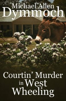 Courtin' Murder in West Wheeling, Michael Allen Dymmoch