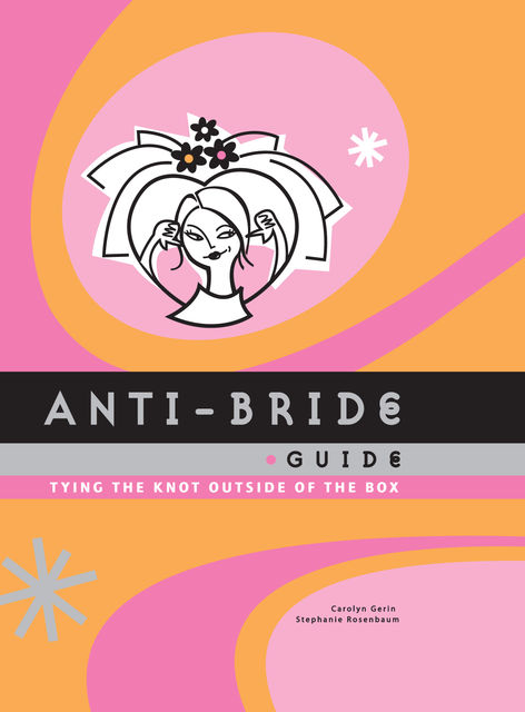 Anti-Bride Guide, Carolyn Gerin, Stephanie Rosenbaum