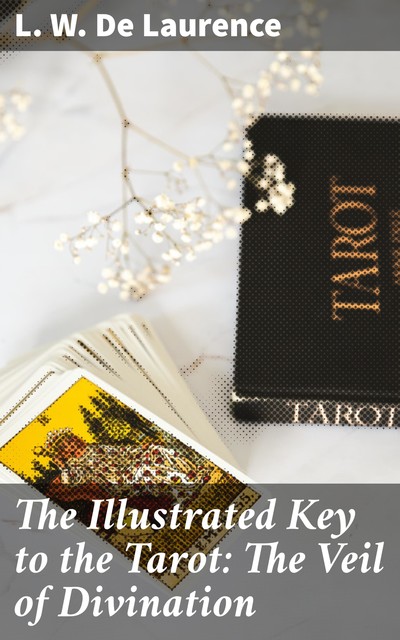 The Illustrated Key to the Tarot: The Veil of Divination, L.W.De Laurence