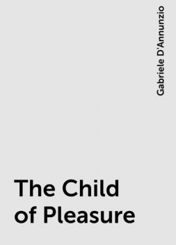 The Child of Pleasure, Gabriele D'Annunzio