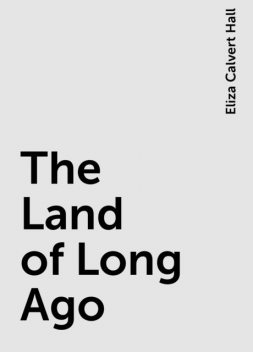 The Land of Long Ago, Eliza Calvert Hall