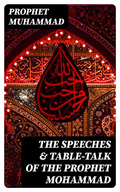 The Speeches & Table-Talk of the Prophet Mohammad, Prophet Muhammad