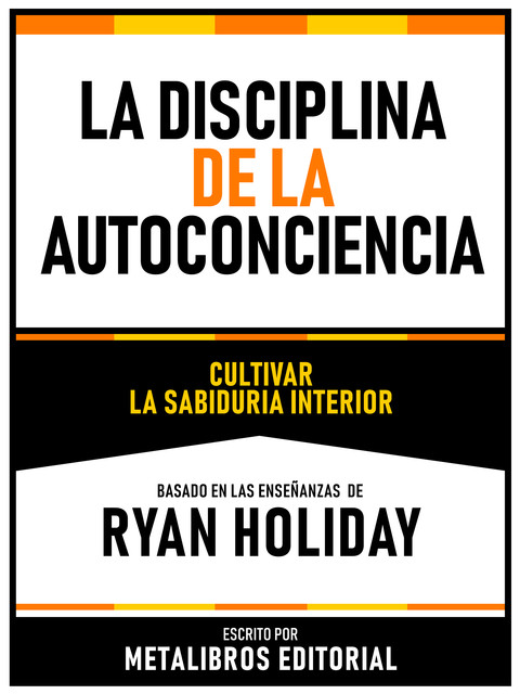 La Disciplina De La Autoconciencia – Basado En Las Enseñanzas De Ryan Holiday, Metalibros Editorial