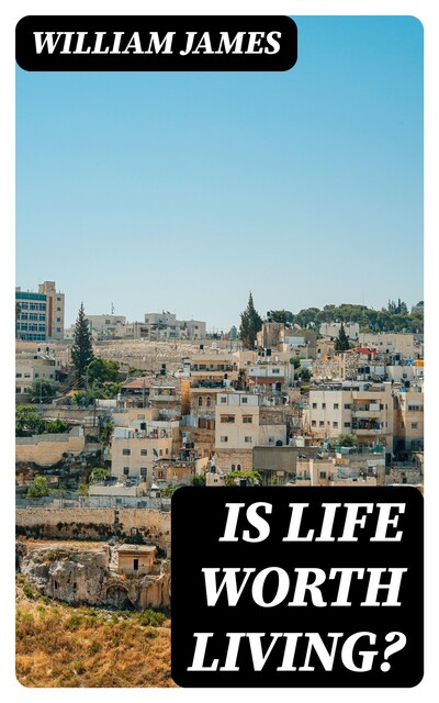 Is Life Worth Living, William James